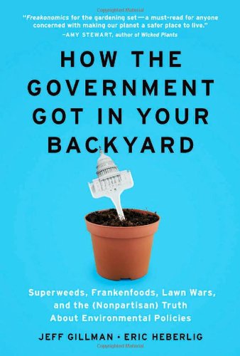 How The Government Got In Your Backyard Superweeds Frankenfoods Lawn Wars And The Nonpartisan Truth About Environmental Policies Jeff Gillman