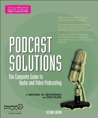 Podcast Solutions The Complete Guide To Audio And Video Podcasting 2nd Edition Michael Geoghegan