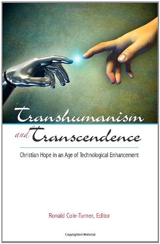 Transhumanism And Transcendence Christian Hope In An Age Of Technological Enhancement 1st Edition Edited By Ronald Coleturner