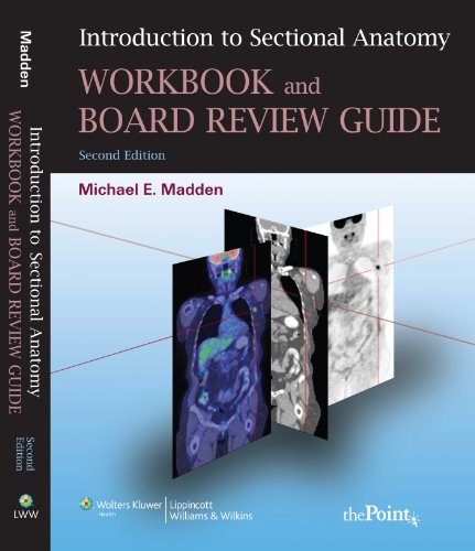 Introduction To Sectional Anatomy Workbook And Board Review Guide Point Lippincott Williams Wilkins Second Michael E Madden