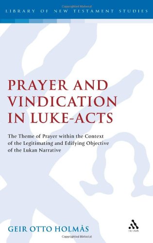 Prayer And Vindication In Luke Acts The Theme Of Prayer Within The Context Of The Legitimating And Edifying Objective Of The Lukan Narrative Geir O Holmas