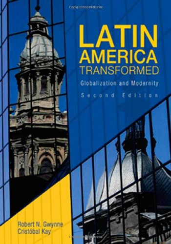 Latin America Transformed Globalization And Modernity Arnold Publication 2nd Edition Robert N Gwynne