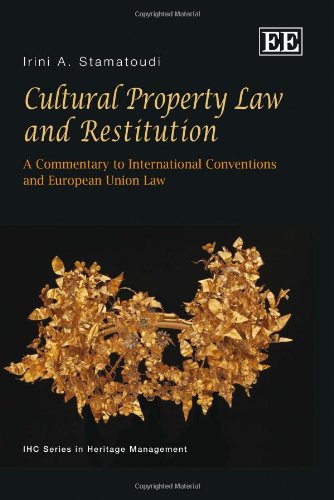 Cultural Property Law And Restitution A Commentary To International Conventions And European Union Law Ihc Series In Heritage Management Irini A Stamatoudi