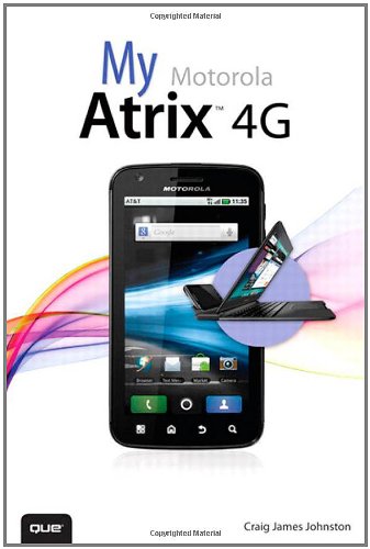 My Motorola Atrix 4g 1st Edition Craig James Johnston
