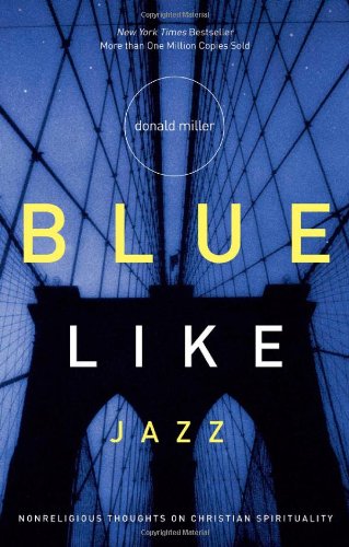 Blue Like Jazz Nonreligious Thoughts On Christian Spirituality Donald Miller