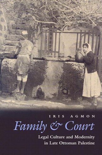 Family Court Legal Culture And Modernity In Late Ottoman Palestine Middle East Beyond Dominant Paradigms Iris Agmon