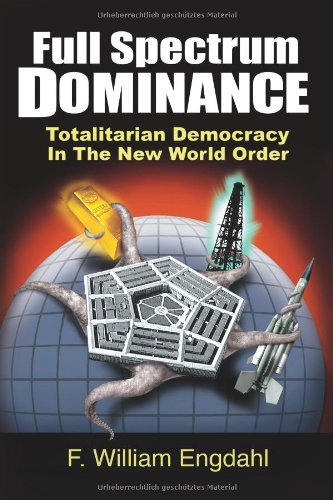 Full Spectrum Dominance Totalitarian Democracy In The New World Order F William Engdahl