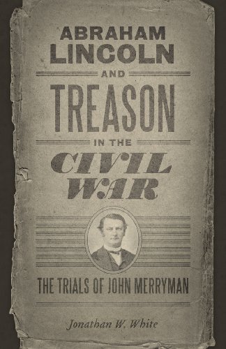 Abraham Lincoln And Treason In The Civil War The Trials Of John Merryman Jonathan W White