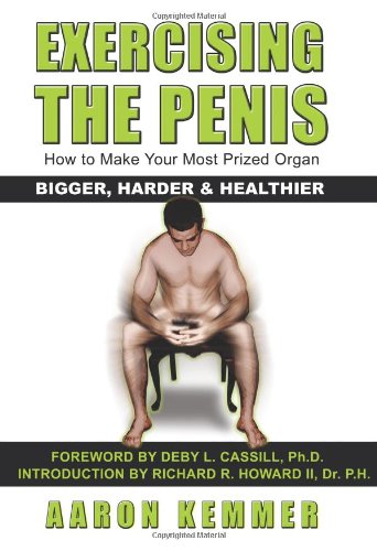 Exercising The Penis How To Make Your Most Prized Organ Bigger Harder Healthier Penis Enlargement 1 Aaron Kemmer