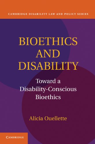 Bioethics And Disability Toward A Disabilityconscious Bioethics Cambridge Disability Law And Policy Series 1st Edition Alicia Ouellette