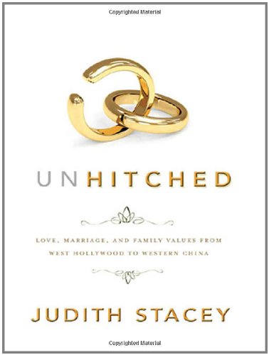 Unhitched Love Marriage And Family Values From West Hollywood To Western China Nyu Series In Social And Cultural Analysis Judith Stacey