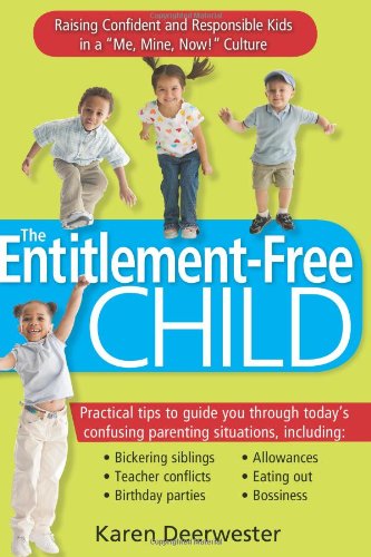 The Entitlementfree Child Raising Confident And Responsible Kids In A Me Mine Now Culture Karen Deerwester