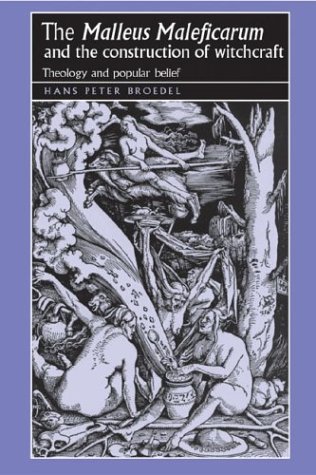 The Malleus Maleficarum And The Construction Of Witchcraft Theology And Popular Belief Hans Peter Broedel