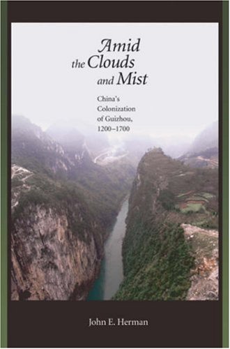 Amid The Clouds And Mist Chinas Colonization Of Guizhou 12001700 John E Herman