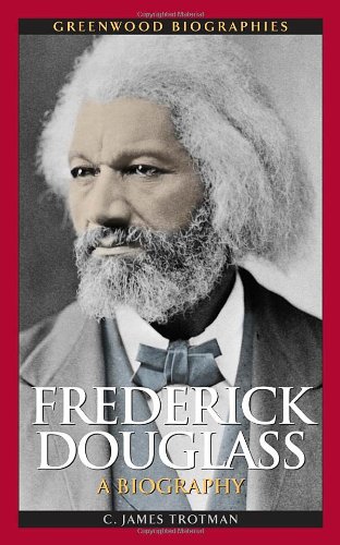 Frederick Douglass A Biography Greenwood Biographies C James Trotman Phd
