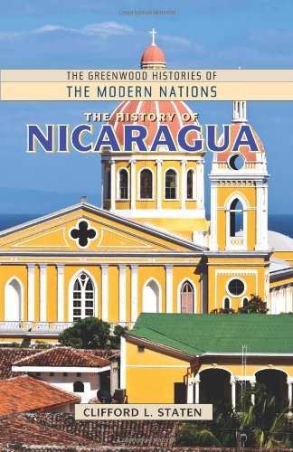 The History Of Nicaragua The Greenwood Histories Of The Modern Nations Clifford L Staten