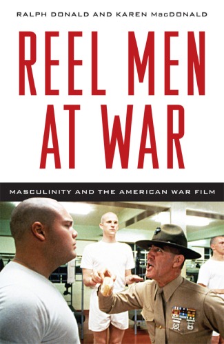 Reel Men At War Masculinity And The American War Film Ralph Donald