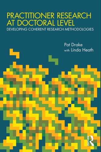 Practitioner Research At Doctoral Level Developing Coherent Research Methodologies Pat Drake