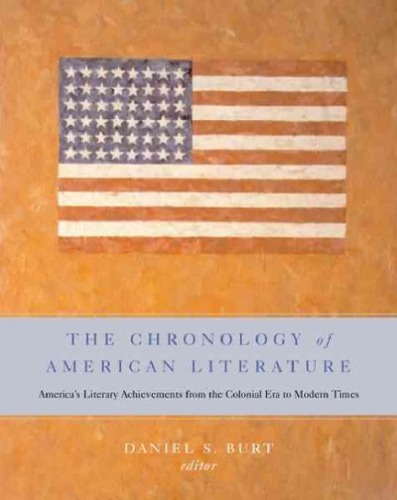 The Chronology Of American Literature Americas Literary Achievements From The Colonial Era To Modern Times Daniel S Burt