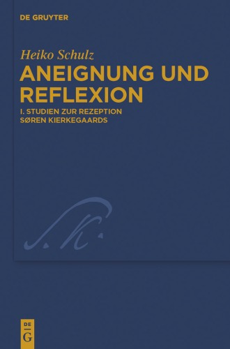 Aneignung Und Reflexion: Studien Zur Rezeption Soren Kierkegaards (Kierkegaard Studies: Monograph Series) Heiko Schulz