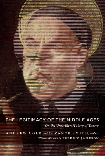 The Legitimacy Of The Middle Ages On The Unwritten History Of Theory Andrew Cole