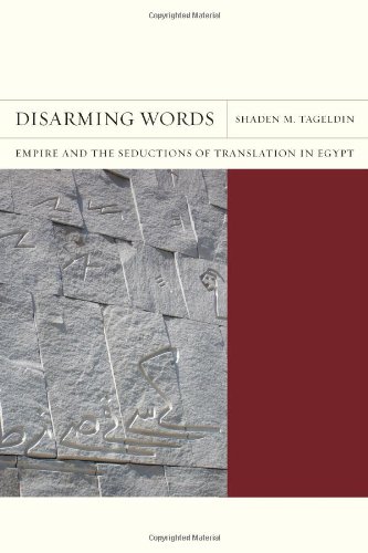 Disarming Words Empire And The Seductions Of Translation In Egypt 1st Edition Shaden M Tageldin