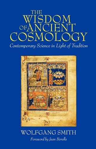 The Wisdom Of Ancient Cosmology Contemporary Science In Light Of Tradition 1st Wolfgang Smith