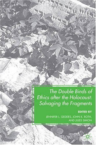 The Double Binds Of Ethics After The Holocaust Salvaging The Fragments Jennifer L Geddes