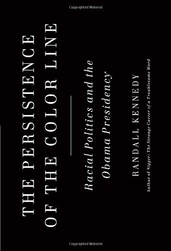 The Persistence Of The Color Line Racial Politics And The Obama Presidency Randall Kennedy