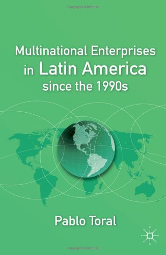 Multinational Enterprises In Latin America Since The 1990s Pablo Toral