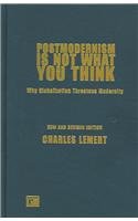 Postmodernism Is Not What You Think Why Globalization Threatens Modernity 2nd Edition Charles C Lemert