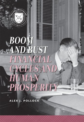 Boom And Bust Financial Cycles And Human Prosperity Common Sense Concepts Ideas For A Free And Generous World Alex J Pollock