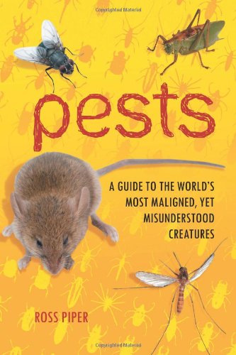 Pests A Guide To The Worlds Most Maligned Yet Misunderstood Creatures Ross Piper