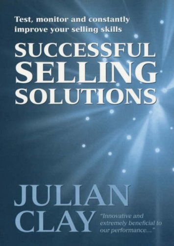 Successful Selling Solutions Test Monitor And Constantly Improve Your Selling Skills Julian Clay