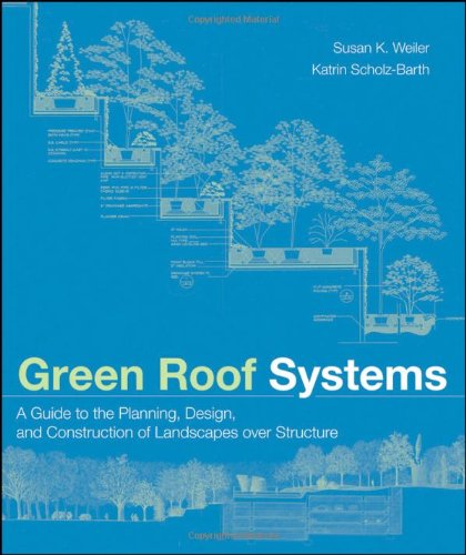 Green Roof Systems A Guide To The Planning Design And Construction Of Building Over Structure 1st Edition Susan K Weiler
