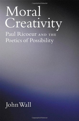 Moral Creativity Paul Ricoeur And The Poetics Of Possibility John Wall