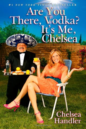 Are You There Vodka Its Me Chelsea 1st Chelsea Handler