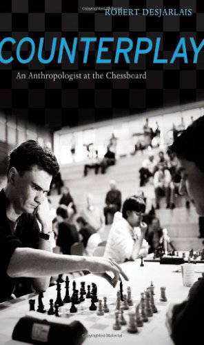 Counterplay An Anthropologist At The Chessboard 1st Edition Robert R Desjarlais