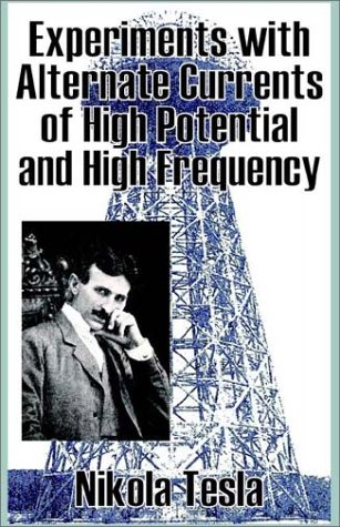 Experiments With Alternate Currents Of High Potential And High Frequency Nikola Tesla
