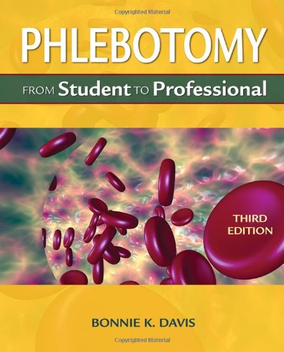 Phlebotomy From Student To Professional Third Edition Medical Lab Technician Solutions To Enhance Your Courses 3rd Bonnie Karen Davis
