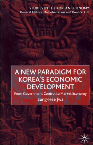 A New Paradigm For Koreas Economic Development From Government Control To Market Economy Studies In The Korean Economy Sunghee Jwa