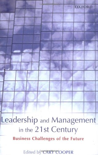 Leadership And Management In The 21st Century Business Challenges Of The Future Edited By Cary L Cooper