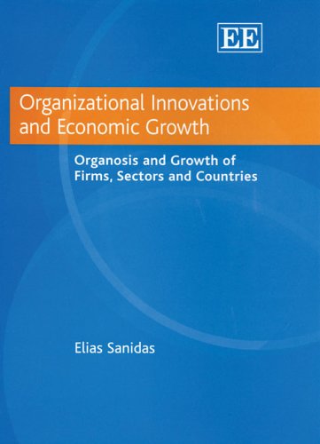 Organizational Innovations And Economic Growth Organosis And Growth Of Firms Sectors And Countries Illustrated Edition Elias Sanidas