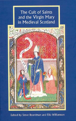 The Cult Of Saints And The Virgin Mary In Medieval Scotland Steve Boardman