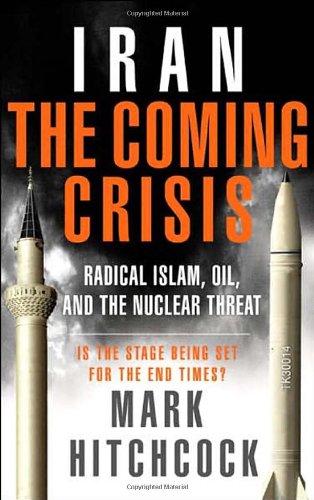 Iran The Coming Crisis Radical Islam Oil And The Nuclear Threat Mark Hitchcock