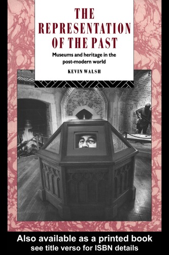The Representation Of The Past Museums And Heritage In The Postmodern World Kevin Walsh