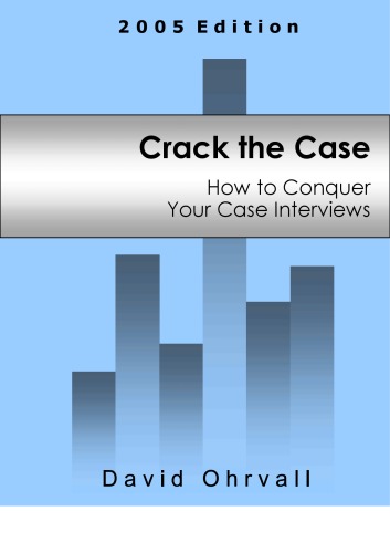 Crack The Case How To Conquer Your Case Interviews 2005 Edition David Ohrvall