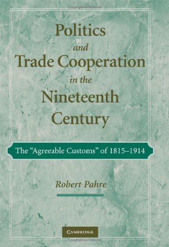 Politics And Trade Cooperation In The Nineteenth Century The Agreeable Customs Of 18151914 1st Edition Robert Pahre