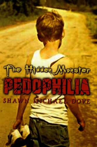 The Hidden Monster Pedophilia Shawn Michael Dove