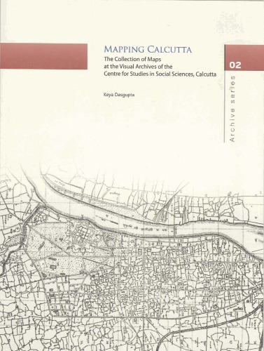Mapping Calcutta The Collection Of Maps At The Visual Archives Of The Csss Calcutta 1st Keya Dasgupta
